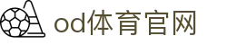 OD·体育官方网站 - OD SPORTS赛事中心及最新入口